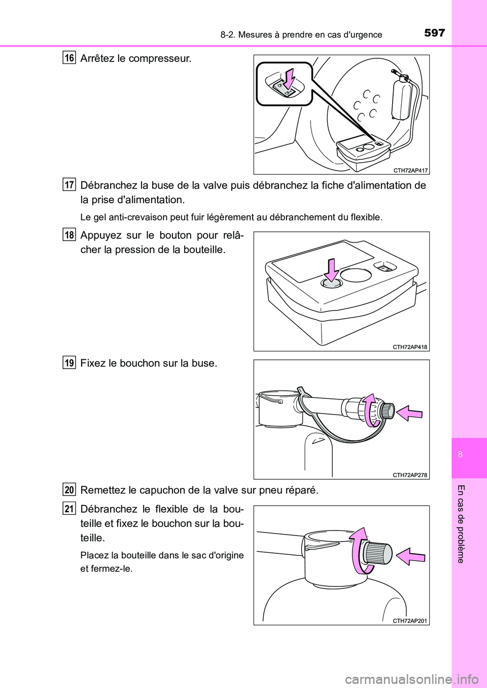 TOYOTA AURIS 2017  Notices Demploi (in French) 5978-2. Mesures à prendre en cas durgence
8
En cas de problème
UK_AURIS_HB_EK (OM12K98K)
Arrêtez le compresseur. 
Débranchez la buse de la valve puis débranchez la fiche dalimentation de 
la pr
