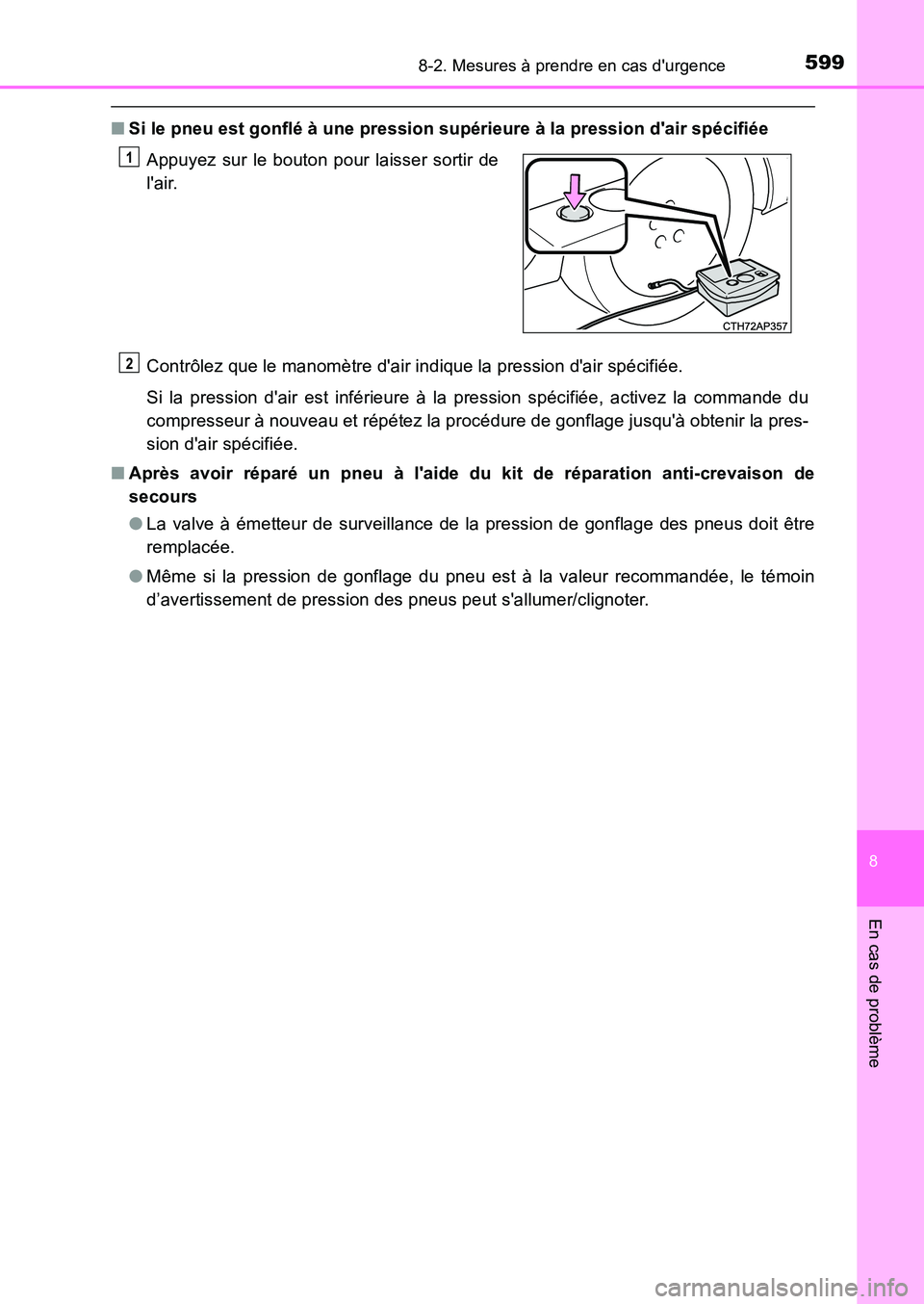 TOYOTA AURIS 2017  Notices Demploi (in French) 5998-2. Mesures à prendre en cas durgence
8
En cas de problème
UK_AURIS_HB_EK (OM12K98K)
■Si le pneu est gonflé à une pression supérieure à la pression dair spécifiée 
Contrôlez que le ma