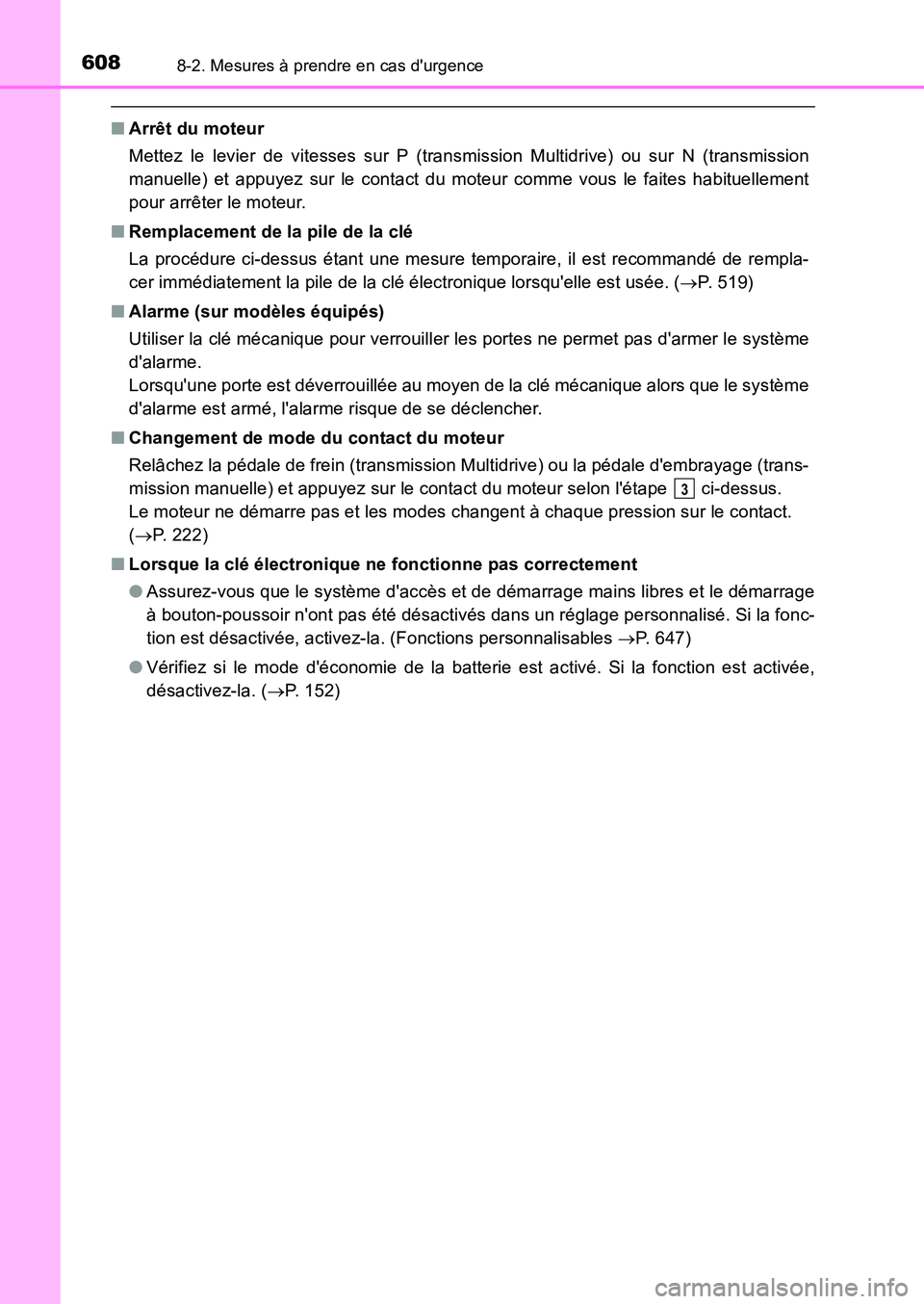 TOYOTA AURIS 2017  Notices Demploi (in French) 6088-2. Mesures à prendre en cas durgence
UK_AURIS_HB_EK (OM12K98K)
■Arrêt du moteur 
Mettez le levier de vitesses sur P (transmission Multidrive) ou sur N (transmission 
manuelle) et appuyez sur