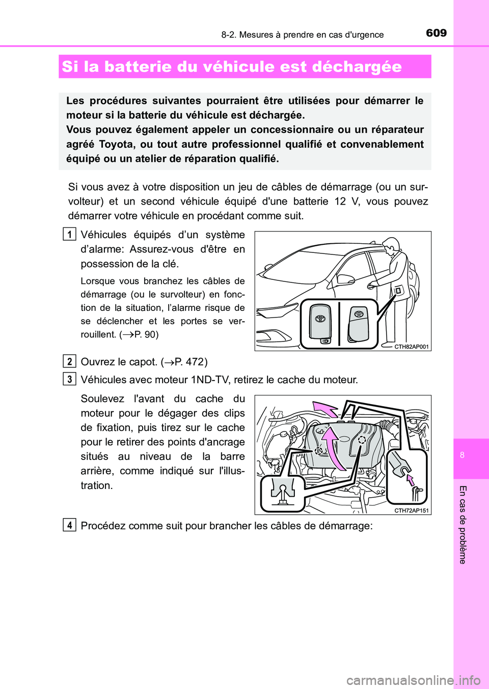 TOYOTA AURIS 2017  Notices Demploi (in French) 6098-2. Mesures à prendre en cas durgence
8
En cas de problème
UK_AURIS_HB_EK (OM12K98K)
Si vous avez à votre disposition un jeu de câbles de démarrage (ou un sur- 
volteur) et un second véhicu