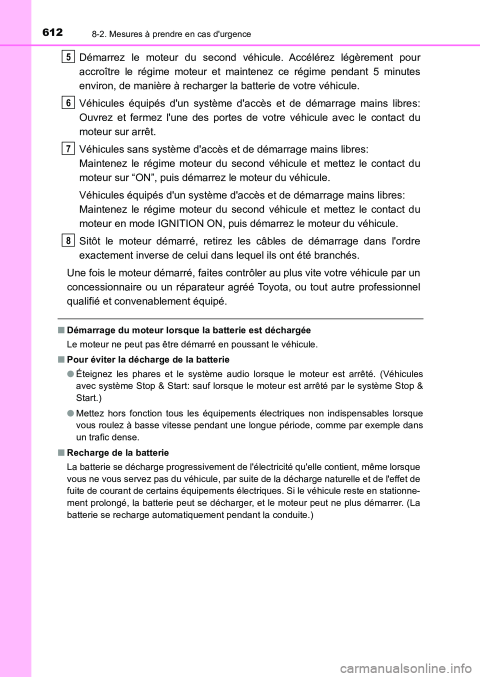 TOYOTA AURIS 2017  Notices Demploi (in French) 6128-2. Mesures à prendre en cas durgence
UK_AURIS_HB_EK (OM12K98K)
Démarrez le moteur du second véhicule. Accélérez légèrement pour 
accroître le régime moteur et maintenez ce régime penda