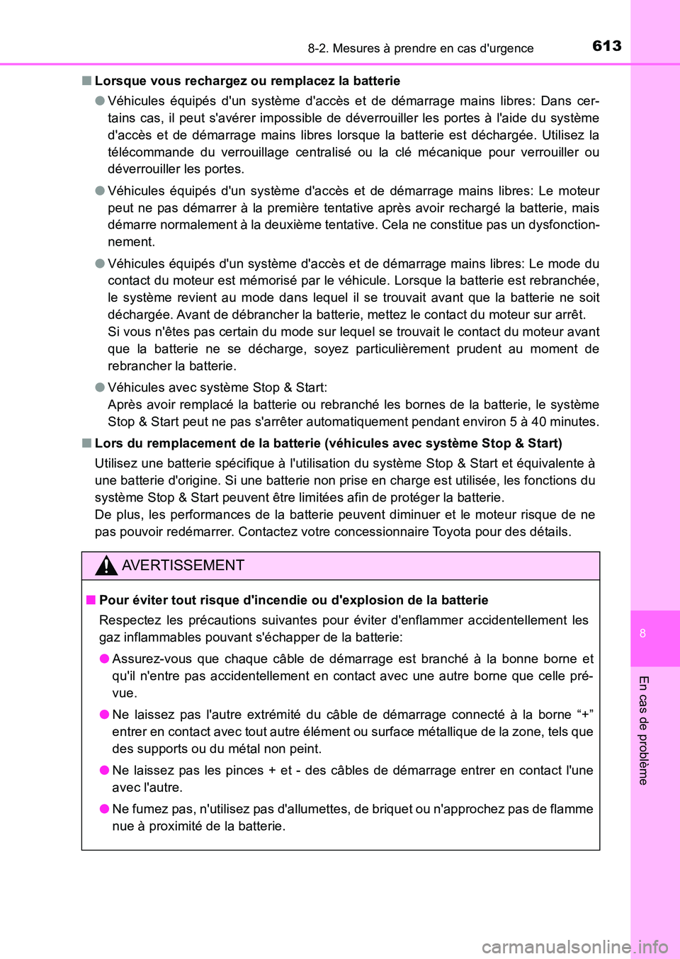 TOYOTA AURIS 2017  Notices Demploi (in French) 6138-2. Mesures à prendre en cas durgence
8
En cas de problème
UK_AURIS_HB_EK (OM12K98K) 
■ Lorsque vous rechargez ou remplacez la batterie 
● Véhicules équipés dun système daccès et de 