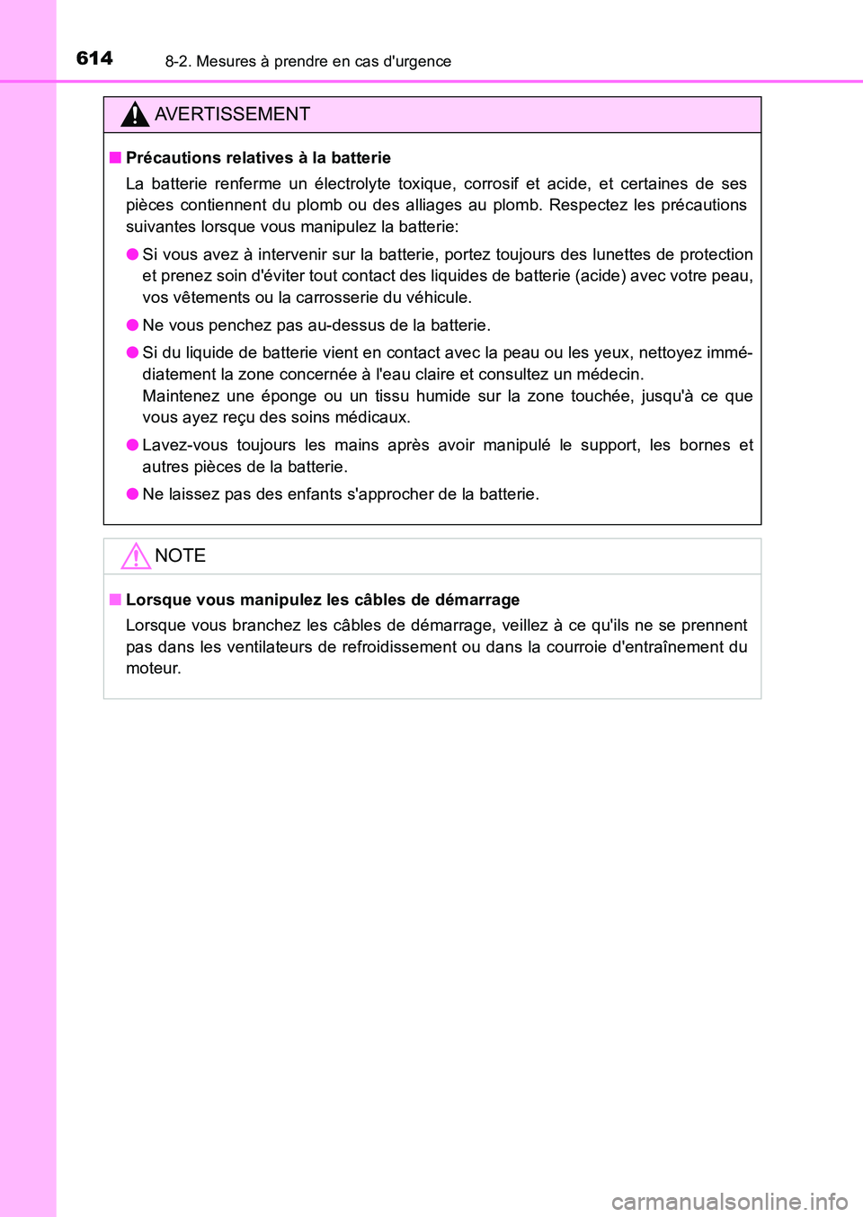 TOYOTA AURIS 2017  Notices Demploi (in French) 6148-2. Mesures à prendre en cas durgence
UK_AURIS_HB_EK (OM12K98K)
AVERTISSEMENT
■Précautions relatives à la batterie 
La batterie renferme un électrolyte toxique, corrosif et acide, et certai