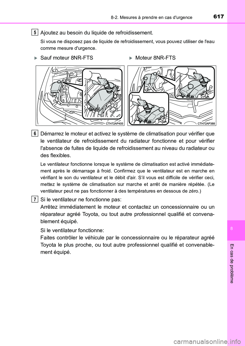 TOYOTA AURIS 2017  Notices Demploi (in French) 6178-2. Mesures à prendre en cas durgence
8
En cas de problème
UK_AURIS_HB_EK (OM12K98K)
Ajoutez au besoin du liquide de refroidissement.
Si vous ne disposez pas de liquide de refroidissement, vous