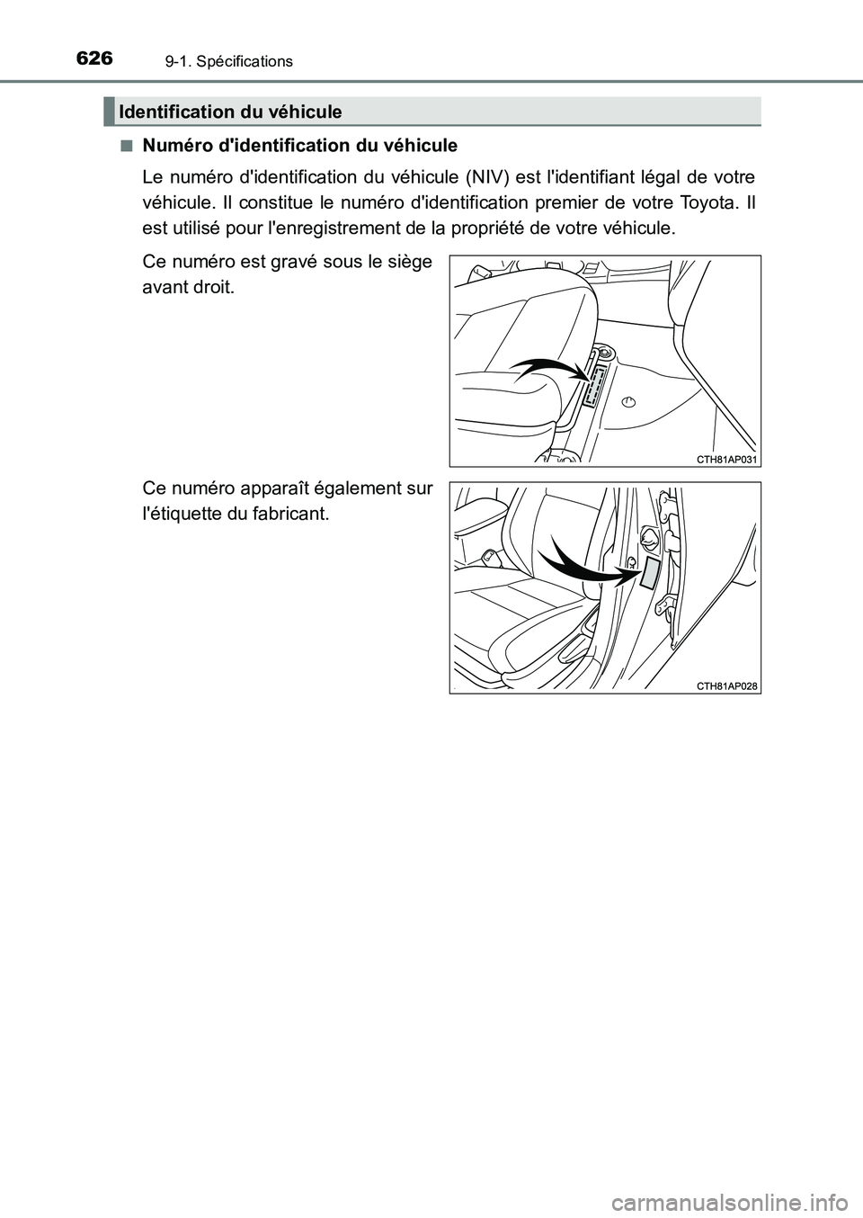 TOYOTA AURIS 2017  Notices Demploi (in French) 6269-1. Spécifications
UK_AURIS_HB_EK (OM12K98K) 
■Numéro didentification du véhicule 
Le numéro didentification du véhicule (NIV) est lidentifiant légal de votre 
véhicule. Il constitue l