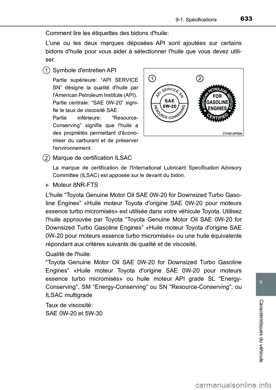 TOYOTA AURIS 2017 Notices Demploi (in French) 633
9
9-1. Spécifications
Caractéristiques du véhicule
UK_AURIS_HB_EK (OM12K98K)
Comment lire les étiquettes des bidons dhuile:
Lune ou les deux marques déposées API sont ajoutées sur certai TOYOTA AURIS 2017 Notices Demploi (in French) 633
9
9-1. Spécifications
Caractéristiques du véhicule
UK_AURIS_HB_EK (OM12K98K)
Comment lire les étiquettes des bidons dhuile:
Lune ou les deux marques déposées API sont ajoutées sur certai
