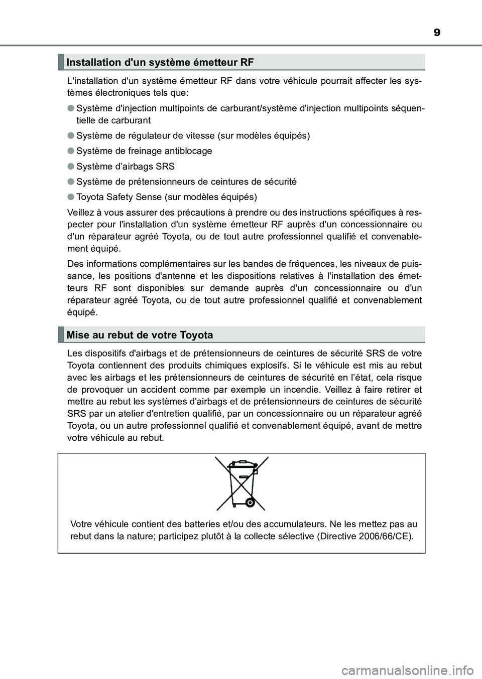 TOYOTA AURIS 2017  Notices Demploi (in French) 9
UK_AURIS_HB_EK (OM12K98K) 
Linstallation dun système émetteur RF dans votre véhicule pourrait affecter les sys- 
tèmes électroniques tels que: 
● Système dinjection multipoints de carbura