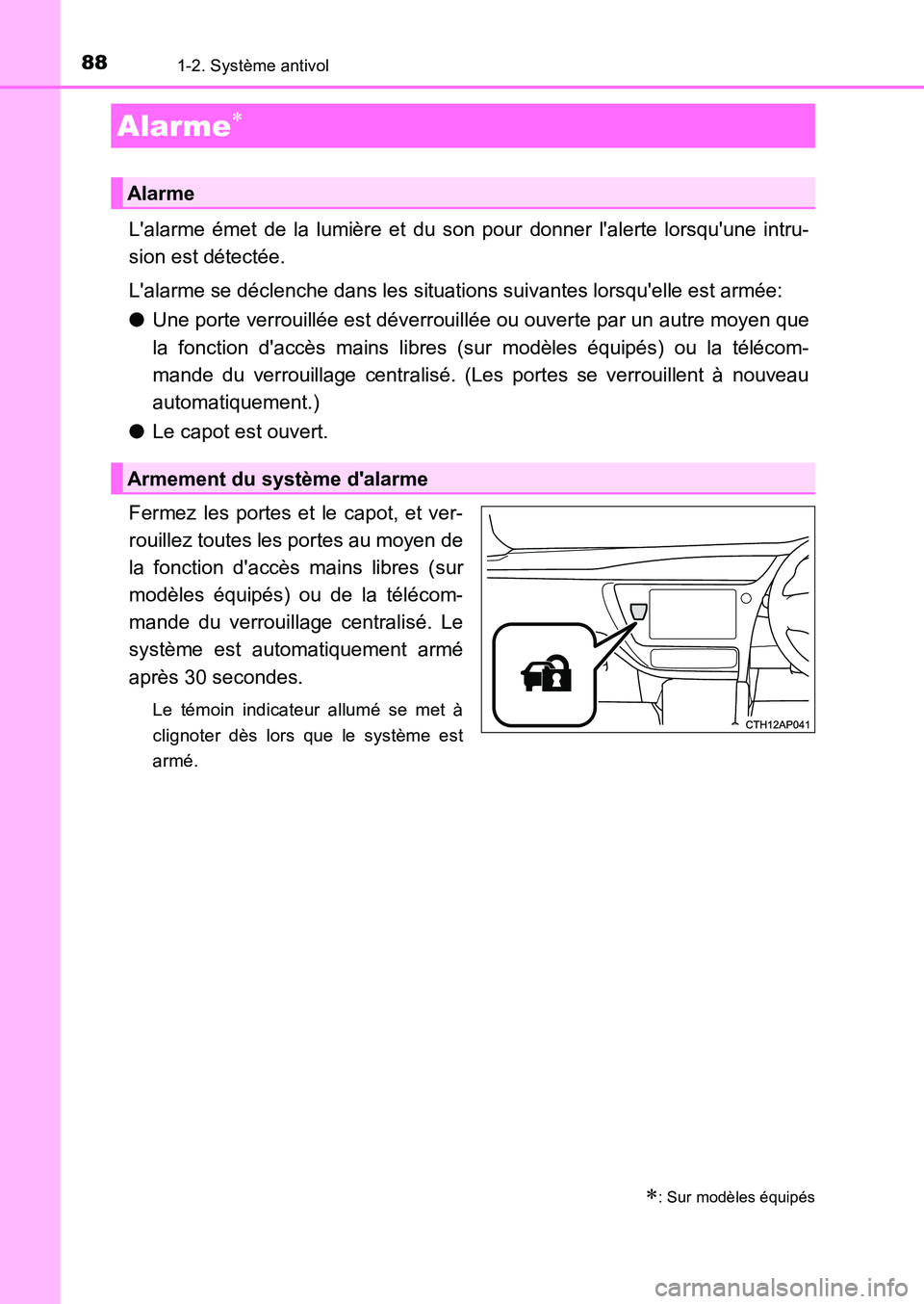 TOYOTA AURIS 2017  Notices Demploi (in French) 881-2. Système antivol
UK_AURIS_HB_EK (OM12K98K)
Lalarme émet de la lumière et du son pour donner lalerte lorsquune intru- 
sion est détectée. 
Lalarme se déclenche dans les situations suiva