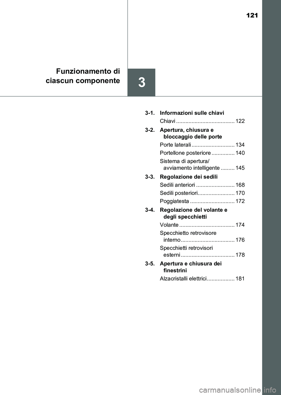 TOYOTA AURIS 2017  Manuale duso (in Italian) 121
3
Funzionamento di
ciascun componente
UK_AURIS_HB_EL (OM12L01L)3-1.  Informazioni sulle chiavi
Chiavi ...................................... 122
3-2.  Apertura, chiusura e 
bloccaggio delle porte
