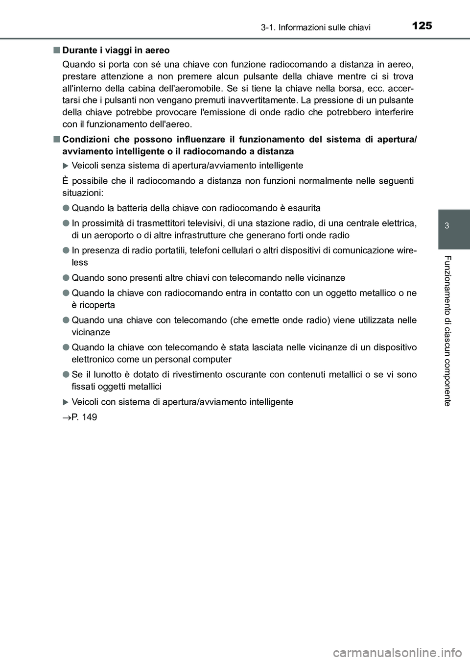 TOYOTA AURIS 2017  Manuale duso (in Italian) 1253-1. Informazioni sulle chiavi
3
Funzionamento di ciascun componente
UK_AURIS_HB_EL (OM12L01L)■Durante i viaggi in aereo
Quando si porta con sé una chiave con funzione radiocomando a distanza in