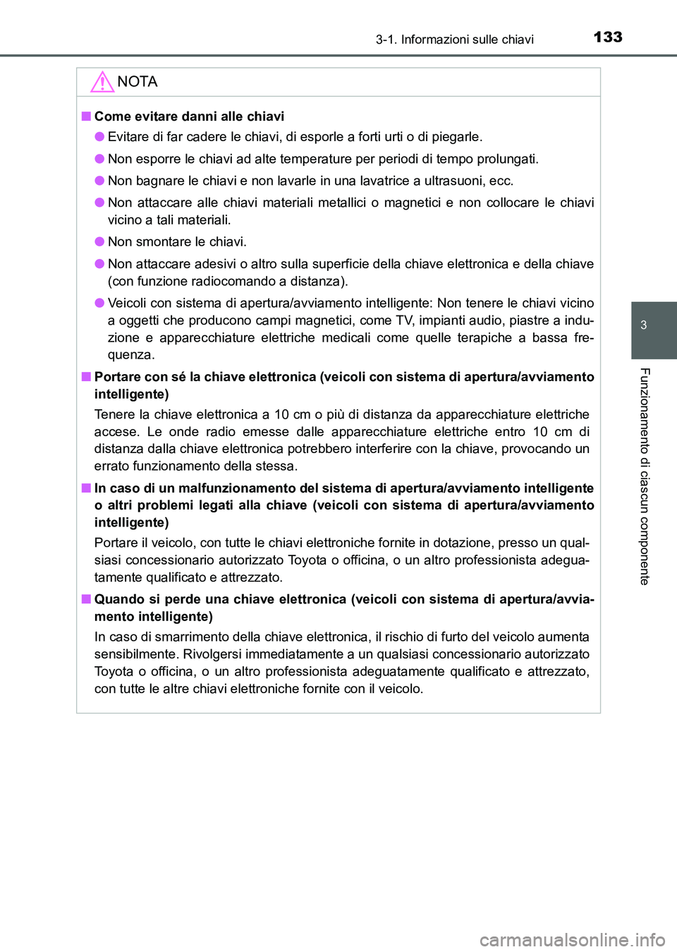 TOYOTA AURIS 2017 Manuale duso (in Italian) 1333-1. Informazioni sulle chiavi
3
Funzionamento di ciascun componente
UK_AURIS_HB_EL (OM12L01L)
NOTA
■Come evitare danni alle chiavi
●Evitare di far cadere le chiavi, di esporle a forti urti o d TOYOTA AURIS 2017 Manuale duso (in Italian) 1333-1. Informazioni sulle chiavi
3
Funzionamento di ciascun componente
UK_AURIS_HB_EL (OM12L01L)
NOTA
■Come evitare danni alle chiavi
●Evitare di far cadere le chiavi, di esporle a forti urti o d