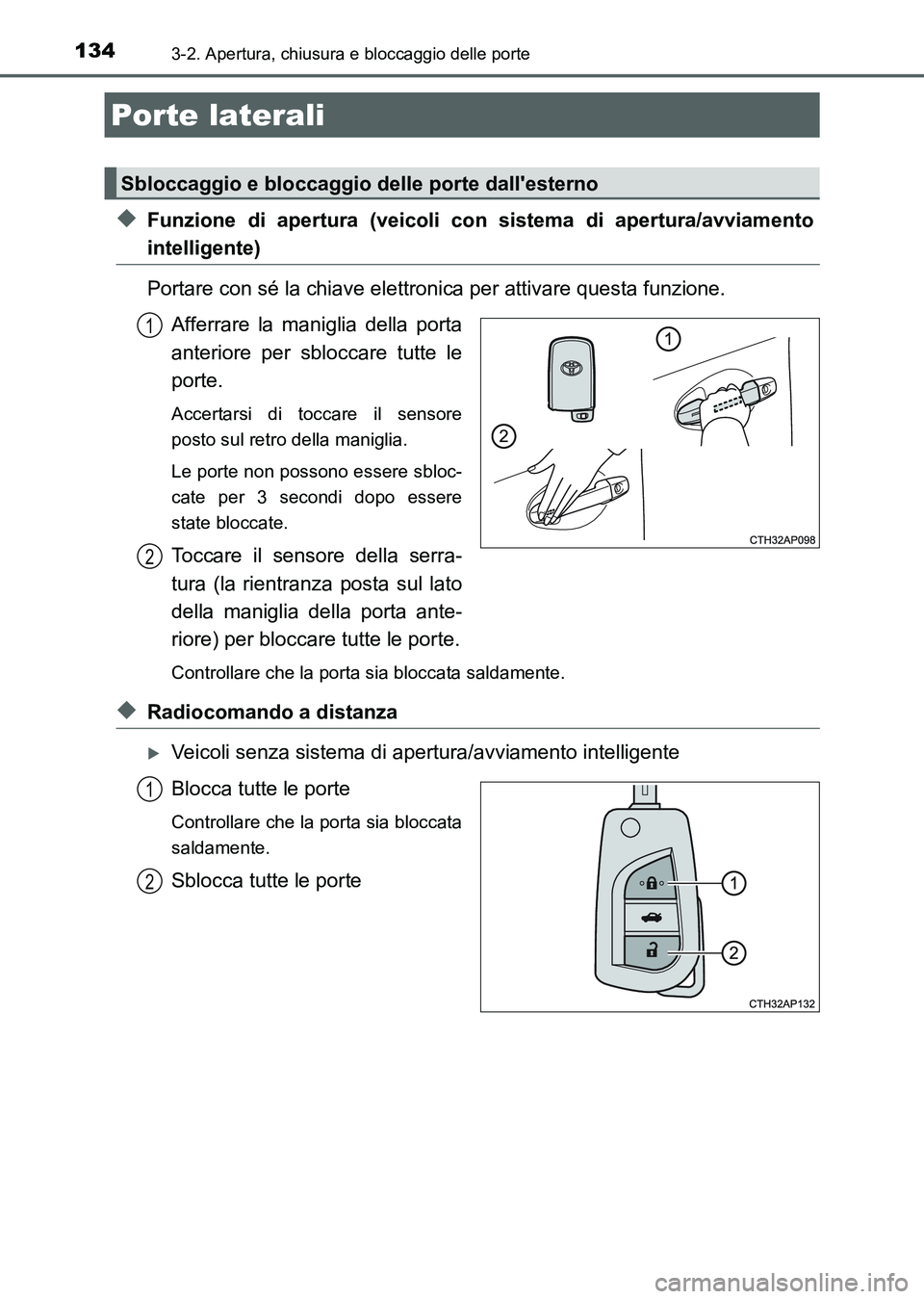 TOYOTA AURIS 2017 Manuale duso (in Italian) 134
UK_AURIS_HB_EL (OM12L01L)
3-2. Apertura, chiusura e bloccaggio delle porte
◆Funzione di apertura (veicoli con sistema di apertura/avviamento
intelligente)
Portare con sé la chiave elettronica p TOYOTA AURIS 2017 Manuale duso (in Italian) 134
UK_AURIS_HB_EL (OM12L01L)
3-2. Apertura, chiusura e bloccaggio delle porte
◆Funzione di apertura (veicoli con sistema di apertura/avviamento
intelligente)
Portare con sé la chiave elettronica p