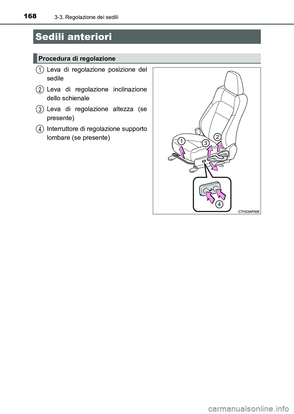 TOYOTA AURIS 2017 Manuale duso (in Italian) 168
UK_AURIS_HB_EL (OM12L01L)
3-3. Regolazione dei sedili
Leva di regolazione posizione del
sedile
Leva di regolazione inclinazione
dello schienale
Leva di regolazione altezza (se
presente)
Interrutto TOYOTA AURIS 2017 Manuale duso (in Italian) 168
UK_AURIS_HB_EL (OM12L01L)
3-3. Regolazione dei sedili
Leva di regolazione posizione del
sedile
Leva di regolazione inclinazione
dello schienale
Leva di regolazione altezza (se
presente)
Interrutto
