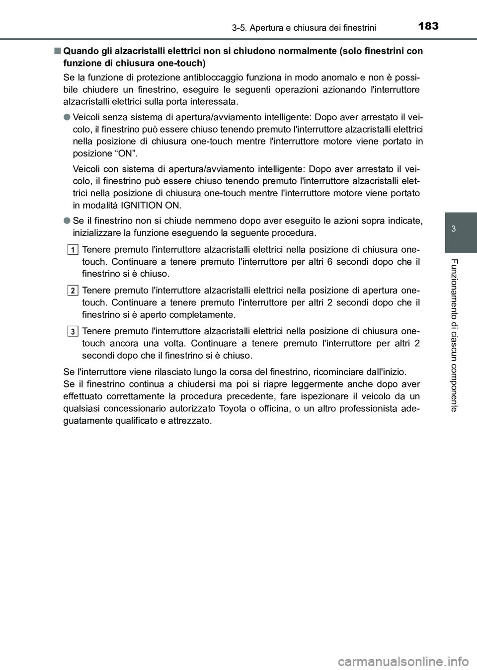 TOYOTA AURIS 2017 Manuale duso (in Italian) 1833-5. Apertura e chiusura dei finestrini
3
Funzionamento di ciascun componente
UK_AURIS_HB_EL (OM12L01L)■Quando gli alzacristalli elettrici non si chiudono normalmente (solo finestrini con
funzion TOYOTA AURIS 2017 Manuale duso (in Italian) 1833-5. Apertura e chiusura dei finestrini
3
Funzionamento di ciascun componente
UK_AURIS_HB_EL (OM12L01L)■Quando gli alzacristalli elettrici non si chiudono normalmente (solo finestrini con
funzion