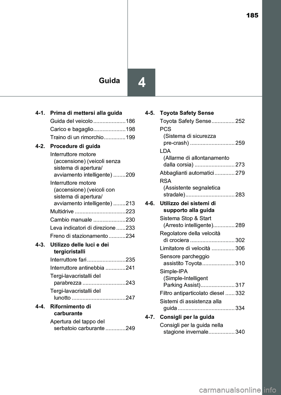 TOYOTA AURIS 2017 Manuale duso (in Italian) 185
4Guida
UK_AURIS_HB_EL (OM12L01L)4-1. Prima di mettersi alla guida
Guida del veicolo ..................... 186
Carico e bagaglio..................... 198
Traino di un rimorchio .............. 199
TOYOTA AURIS 2017 Manuale duso (in Italian) 185
4Guida
UK_AURIS_HB_EL (OM12L01L)4-1. Prima di mettersi alla guida
Guida del veicolo ..................... 186
Carico e bagaglio..................... 198
Traino di un rimorchio .............. 199