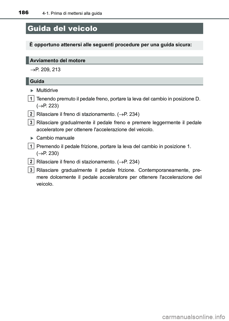 TOYOTA AURIS 2017 Manuale duso (in Italian) 186
UK_AURIS_HB_EL (OM12L01L)
4-1. Prima di mettersi alla guida
P. 209, 213
Multidrive
Tenendo premuto il pedale freno, portare la leva del cambio in posizione D.
(P. 223)
Rilasciare il fren TOYOTA AURIS 2017 Manuale duso (in Italian) 186
UK_AURIS_HB_EL (OM12L01L)
4-1. Prima di mettersi alla guida
P. 209, 213
Multidrive
Tenendo premuto il pedale freno, portare la leva del cambio in posizione D.
(P. 223)
Rilasciare il fren