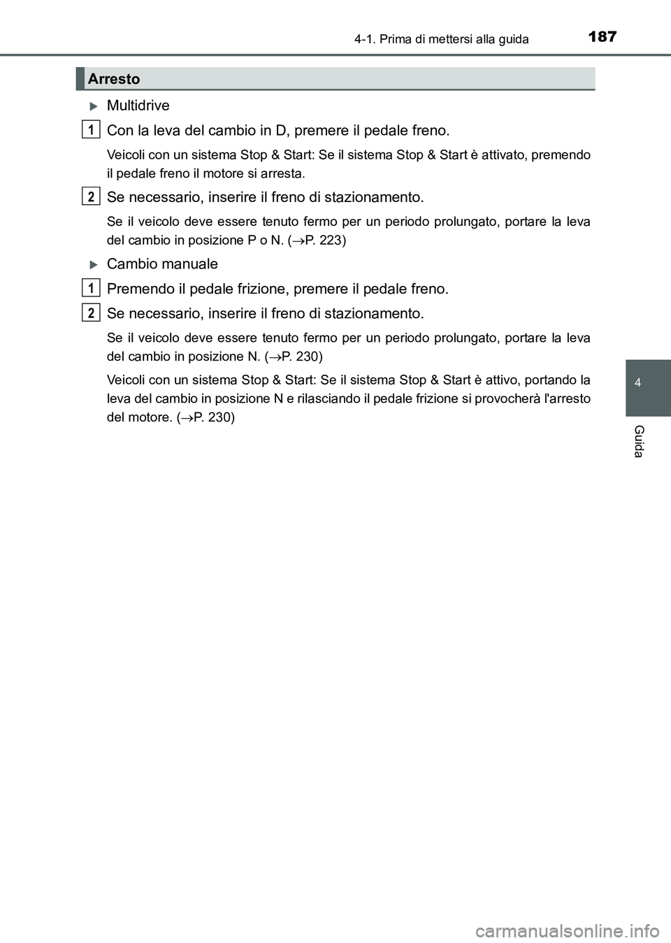 TOYOTA AURIS 2017 Manuale duso (in Italian) 1874-1. Prima di mettersi alla guida
4
Guida
UK_AURIS_HB_EL (OM12L01L)
Multidrive
Con la leva del cambio in D, premere il pedale freno.
Veicoli con un sistema Stop & Start: Se il sistema Stop & Sta TOYOTA AURIS 2017 Manuale duso (in Italian) 1874-1. Prima di mettersi alla guida
4
Guida
UK_AURIS_HB_EL (OM12L01L)
Multidrive
Con la leva del cambio in D, premere il pedale freno.
Veicoli con un sistema Stop & Start: Se il sistema Stop & Sta