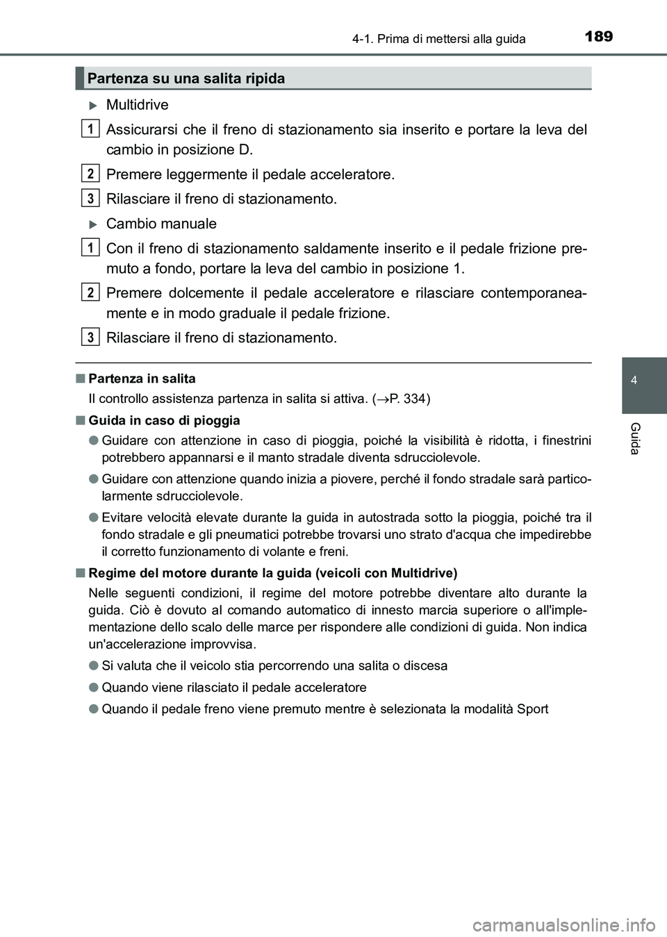 TOYOTA AURIS 2017 Manuale duso (in Italian) 1894-1. Prima di mettersi alla guida
4
Guida
UK_AURIS_HB_EL (OM12L01L)
Multidrive
Assicurarsi che il freno di stazionamento sia inserito e portare la leva del
cambio in posizione D.
Premere leggerm TOYOTA AURIS 2017 Manuale duso (in Italian) 1894-1. Prima di mettersi alla guida
4
Guida
UK_AURIS_HB_EL (OM12L01L)
Multidrive
Assicurarsi che il freno di stazionamento sia inserito e portare la leva del
cambio in posizione D.
Premere leggerm