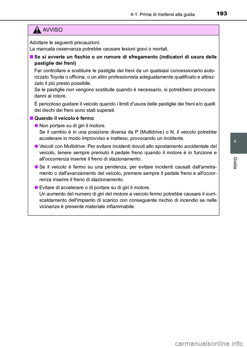 TOYOTA AURIS 2017 Manuale duso (in Italian) 1934-1. Prima di mettersi alla guida
4
Guida
UK_AURIS_HB_EL (OM12L01L)
AV V I S O
Adottare le seguenti precauzioni.
La mancata osservanza potrebbe causare lesioni gravi o mortali.
■Se si avverte un TOYOTA AURIS 2017 Manuale duso (in Italian) 1934-1. Prima di mettersi alla guida
4
Guida
UK_AURIS_HB_EL (OM12L01L)
AV V I S O
Adottare le seguenti precauzioni.
La mancata osservanza potrebbe causare lesioni gravi o mortali.
■Se si avverte un