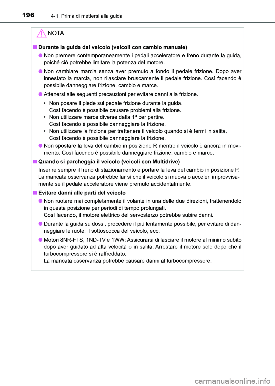 TOYOTA AURIS 2017 Manuale duso (in Italian) 1964-1. Prima di mettersi alla guida
UK_AURIS_HB_EL (OM12L01L)
NOTA
■Durante la guida del veicolo (veicoli con cambio manuale)
●Non premere contemporaneamente i pedali acceleratore e freno durante TOYOTA AURIS 2017 Manuale duso (in Italian) 1964-1. Prima di mettersi alla guida
UK_AURIS_HB_EL (OM12L01L)
NOTA
■Durante la guida del veicolo (veicoli con cambio manuale)
●Non premere contemporaneamente i pedali acceleratore e freno durante