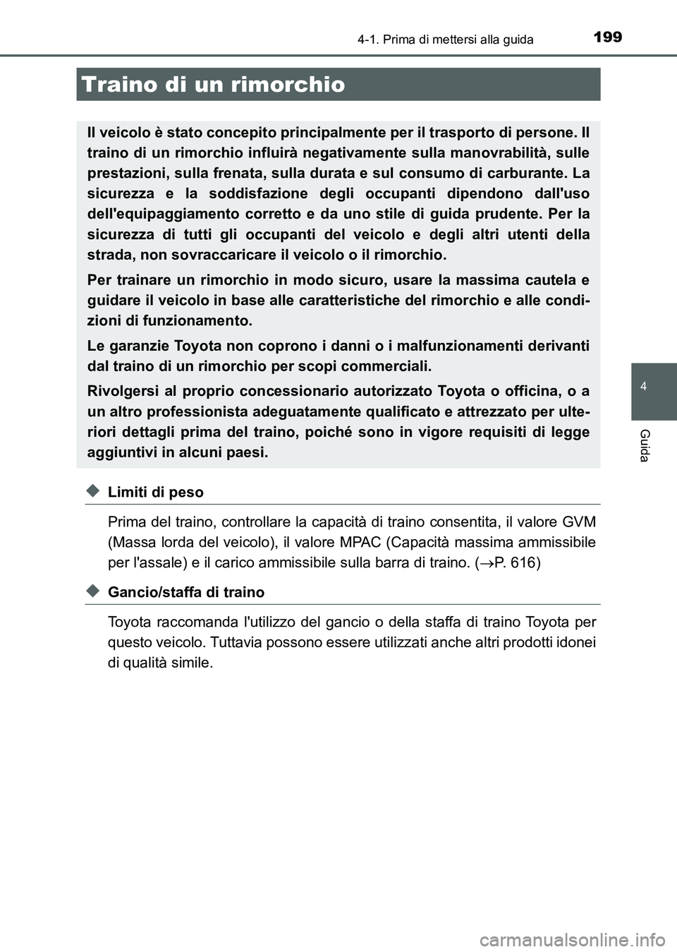 TOYOTA AURIS 2017 Manuale duso (in Italian) 1994-1. Prima di mettersi alla guida
4
Guida
UK_AURIS_HB_EL (OM12L01L)
◆Limiti di peso
Prima del traino, controllare la capacità di traino consentita, il valore GVM
(Massa lorda del veicolo), il va TOYOTA AURIS 2017 Manuale duso (in Italian) 1994-1. Prima di mettersi alla guida
4
Guida
UK_AURIS_HB_EL (OM12L01L)
◆Limiti di peso
Prima del traino, controllare la capacità di traino consentita, il valore GVM
(Massa lorda del veicolo), il va
