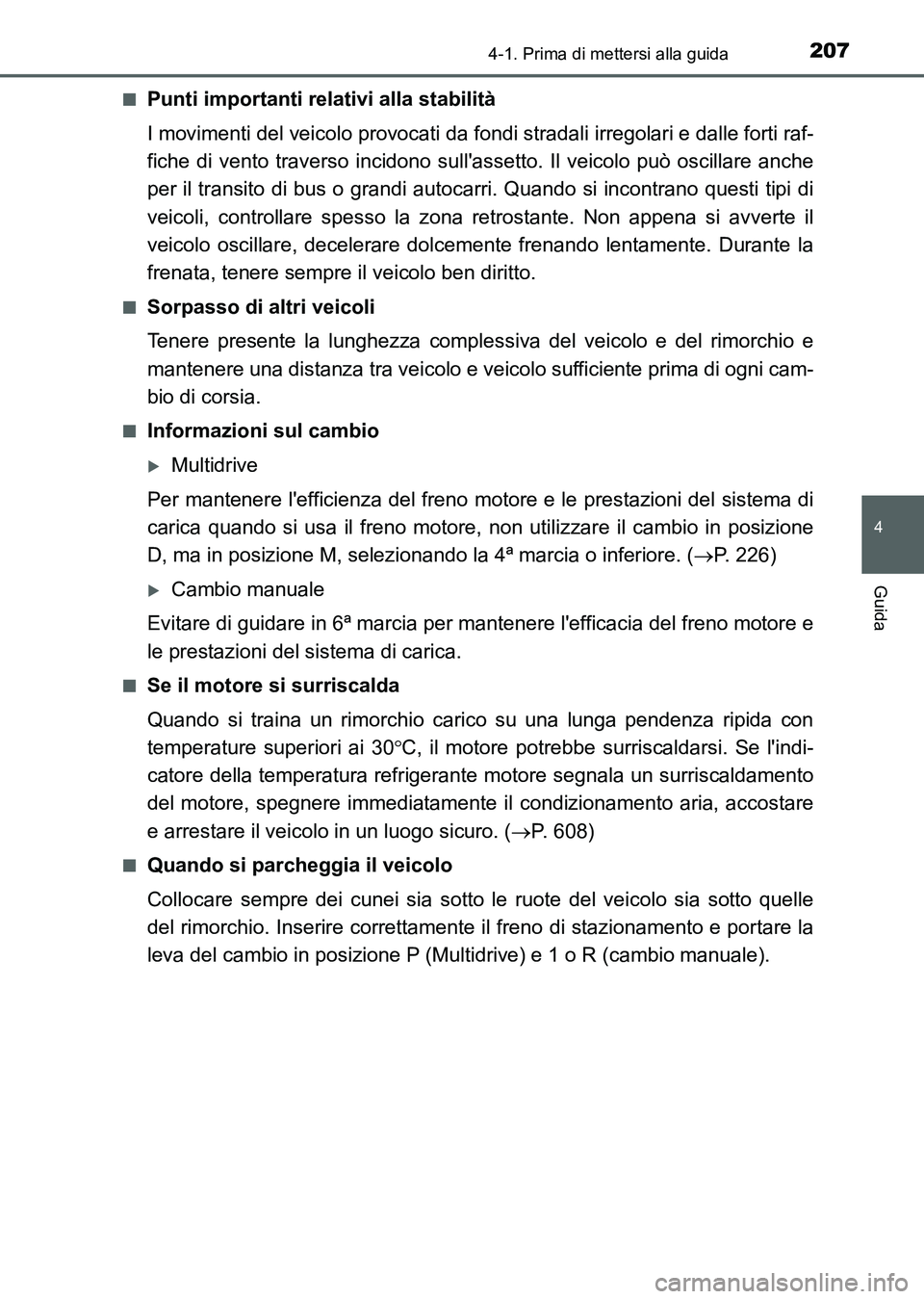 TOYOTA AURIS 2017 Manuale duso (in Italian) 2074-1. Prima di mettersi alla guida
4
Guida
UK_AURIS_HB_EL (OM12L01L)■
Punti importanti relativi alla stabilità
I movimenti del veicolo provocati da fondi stradali irregolari e dalle forti raf-
fi TOYOTA AURIS 2017 Manuale duso (in Italian) 2074-1. Prima di mettersi alla guida
4
Guida
UK_AURIS_HB_EL (OM12L01L)■
Punti importanti relativi alla stabilità
I movimenti del veicolo provocati da fondi stradali irregolari e dalle forti raf-
fi