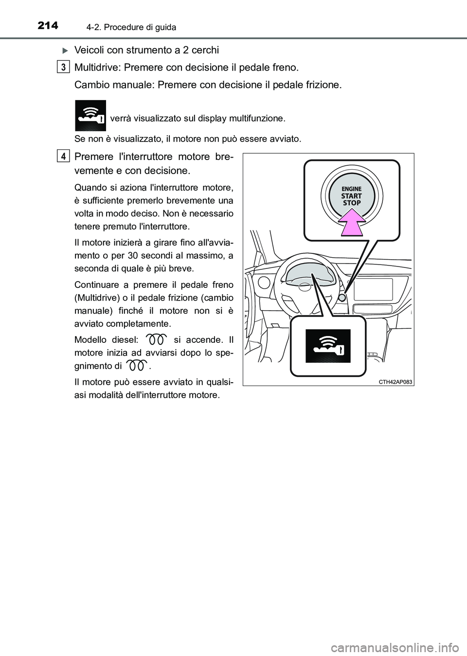 TOYOTA AURIS 2017 Manuale duso (in Italian) 2144-2. Procedure di guida
UK_AURIS_HB_EL (OM12L01L)
Veicoli con strumento a 2 cerchi
Multidrive: Premere con decisione il pedale freno.
Cambio manuale: Premere con decisione il pedale frizione.
v TOYOTA AURIS 2017 Manuale duso (in Italian) 2144-2. Procedure di guida
UK_AURIS_HB_EL (OM12L01L)
Veicoli con strumento a 2 cerchi
Multidrive: Premere con decisione il pedale freno.
Cambio manuale: Premere con decisione il pedale frizione.
v