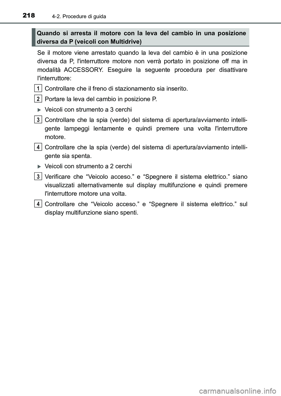 TOYOTA AURIS 2017 Manuale duso (in Italian) 2184-2. Procedure di guida
UK_AURIS_HB_EL (OM12L01L)
Se il motore viene arrestato quando la leva del cambio è in una posizione
diversa da P, linterruttore motore non verrà portato in posizione off TOYOTA AURIS 2017 Manuale duso (in Italian) 2184-2. Procedure di guida
UK_AURIS_HB_EL (OM12L01L)
Se il motore viene arrestato quando la leva del cambio è in una posizione
diversa da P, linterruttore motore non verrà portato in posizione off