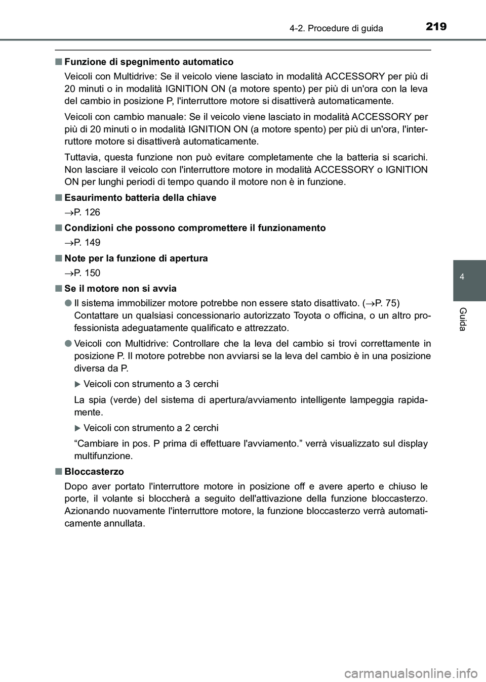 TOYOTA AURIS 2017 Manuale duso (in Italian) 2194-2. Procedure di guida
4
Guida
UK_AURIS_HB_EL (OM12L01L)
■Funzione di spegnimento automatico
Veicoli con Multidrive: Se il veicolo viene lasciato in modalità ACCESSORY per più di
20 minuti o i TOYOTA AURIS 2017 Manuale duso (in Italian) 2194-2. Procedure di guida
4
Guida
UK_AURIS_HB_EL (OM12L01L)
■Funzione di spegnimento automatico
Veicoli con Multidrive: Se il veicolo viene lasciato in modalità ACCESSORY per più di
20 minuti o i