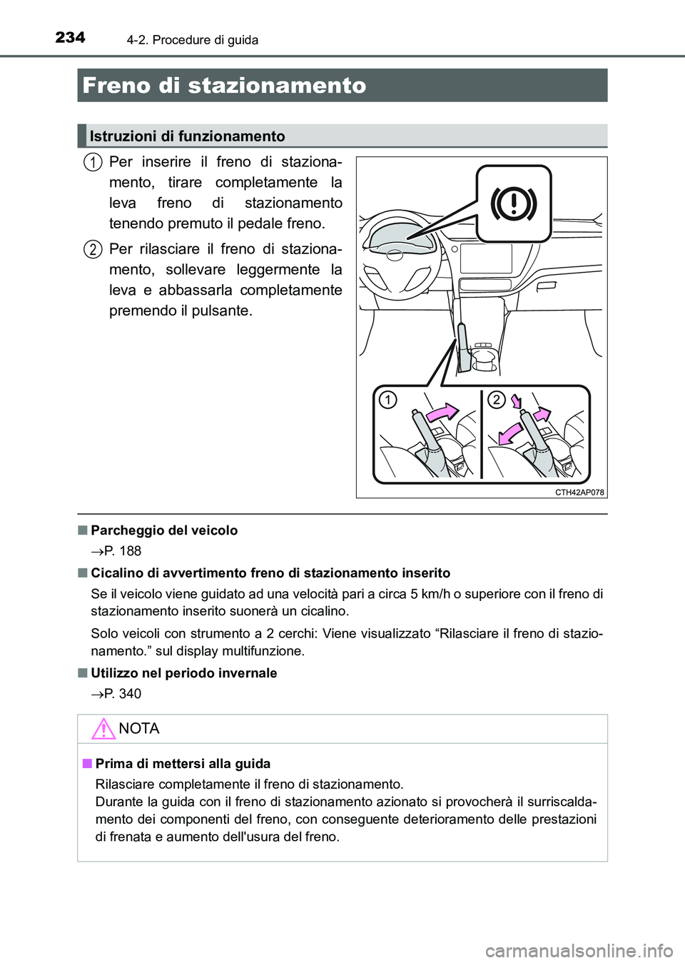 TOYOTA AURIS 2017 Manuale duso (in Italian) 2344-2. Procedure di guida
UK_AURIS_HB_EL (OM12L01L)
Per inserire il freno di staziona-
mento, tirare completamente la
leva freno di stazionamento
tenendo premuto il pedale freno.
Per rilasciare il fr TOYOTA AURIS 2017 Manuale duso (in Italian) 2344-2. Procedure di guida
UK_AURIS_HB_EL (OM12L01L)
Per inserire il freno di staziona-
mento, tirare completamente la
leva freno di stazionamento
tenendo premuto il pedale freno.
Per rilasciare il fr