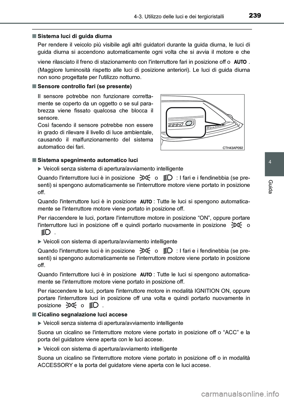 TOYOTA AURIS 2017 Manuale duso (in Italian) 2394-3. Utilizzo delle luci e dei tergicristalli
4
Guida
UK_AURIS_HB_EL (OM12L01L)
■Sistema luci di guida diurna
Per rendere il veicolo più visibile agli altri guidatori durante la guida diurna, le TOYOTA AURIS 2017 Manuale duso (in Italian) 2394-3. Utilizzo delle luci e dei tergicristalli
4
Guida
UK_AURIS_HB_EL (OM12L01L)
■Sistema luci di guida diurna
Per rendere il veicolo più visibile agli altri guidatori durante la guida diurna, le