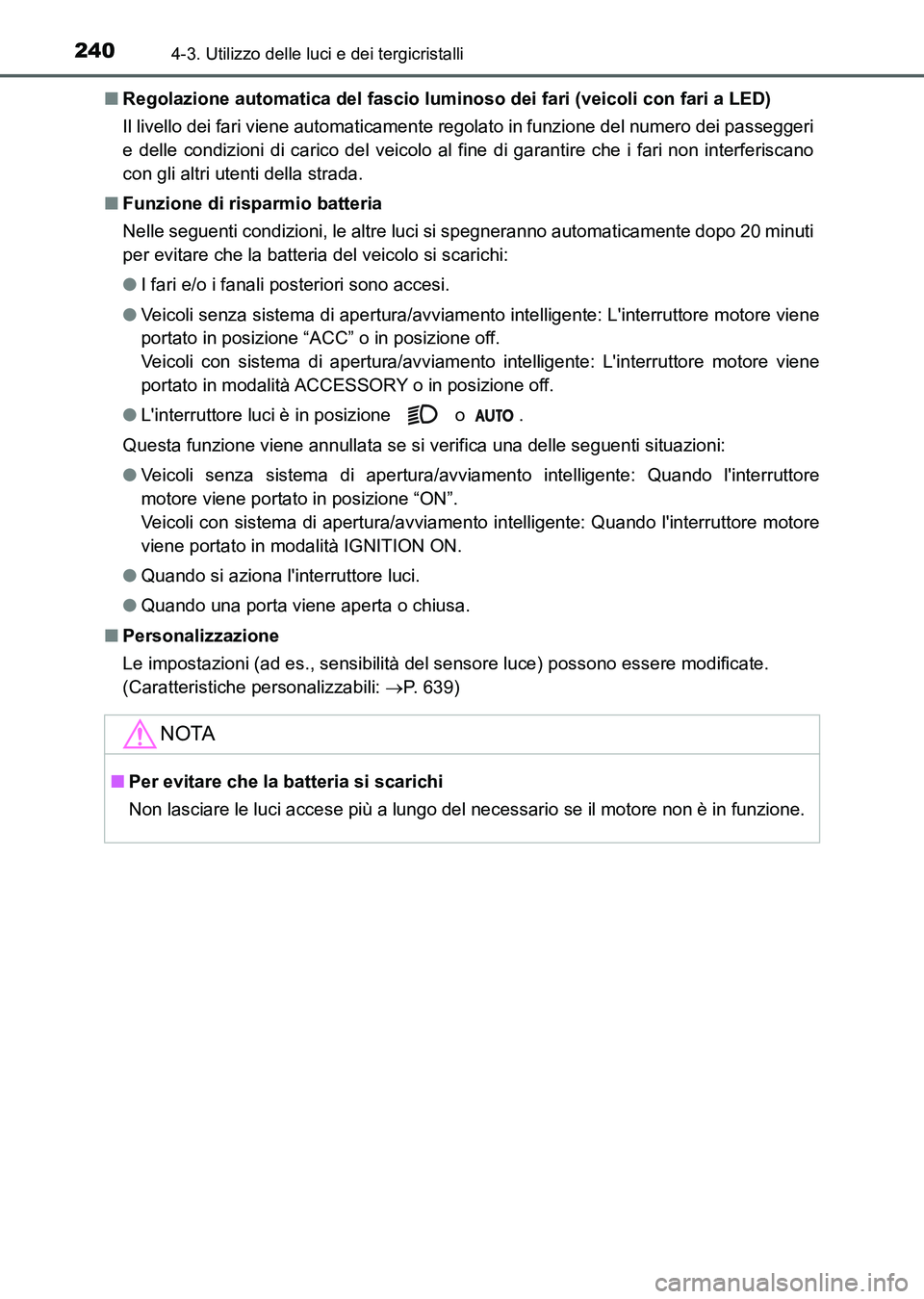 TOYOTA AURIS 2017 Manuale duso (in Italian) 2404-3. Utilizzo delle luci e dei tergicristalli
UK_AURIS_HB_EL (OM12L01L)■Regolazione automatica del fascio luminoso dei fari (veicoli con fari a LED)
Il livello dei fari viene automaticamente rego TOYOTA AURIS 2017 Manuale duso (in Italian) 2404-3. Utilizzo delle luci e dei tergicristalli
UK_AURIS_HB_EL (OM12L01L)■Regolazione automatica del fascio luminoso dei fari (veicoli con fari a LED)
Il livello dei fari viene automaticamente rego