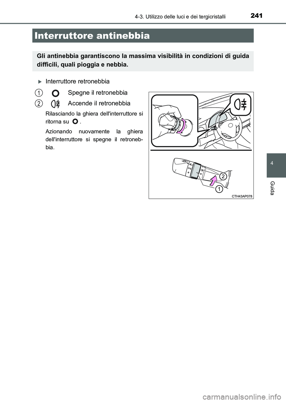 TOYOTA AURIS 2017 Manuale duso (in Italian) 2414-3. Utilizzo delle luci e dei tergicristalli
4
Guida
UK_AURIS_HB_EL (OM12L01L)
Interruttore retronebbia
Spegne il retronebbia
Accende il retronebbia
Rilasciando la ghiera dellinterruttore si
r TOYOTA AURIS 2017 Manuale duso (in Italian) 2414-3. Utilizzo delle luci e dei tergicristalli
4
Guida
UK_AURIS_HB_EL (OM12L01L)
Interruttore retronebbia
Spegne il retronebbia
Accende il retronebbia
Rilasciando la ghiera dellinterruttore si
r