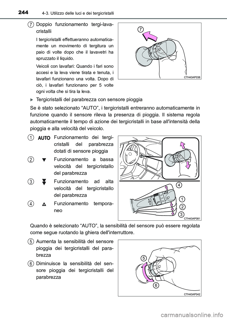 TOYOTA AURIS 2017 Manuale duso (in Italian) 2444-3. Utilizzo delle luci e dei tergicristalli
UK_AURIS_HB_EL (OM12L01L)
Doppio funzionamento tergi-lava-
cristalli
I tergicristalli effettueranno automatica-
mente un movimento di tergitura un
paio TOYOTA AURIS 2017 Manuale duso (in Italian) 2444-3. Utilizzo delle luci e dei tergicristalli
UK_AURIS_HB_EL (OM12L01L)
Doppio funzionamento tergi-lava-
cristalli
I tergicristalli effettueranno automatica-
mente un movimento di tergitura un
paio