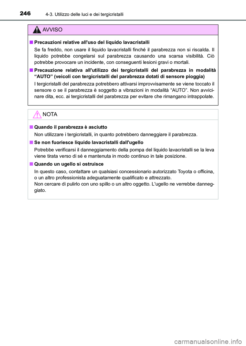 TOYOTA AURIS 2017 Manuale duso (in Italian) 2464-3. Utilizzo delle luci e dei tergicristalli
UK_AURIS_HB_EL (OM12L01L)
AV V I S O
■Precauzioni relative alluso del liquido lavacristalli
Se fa freddo, non usare il liquido lavacristalli finché TOYOTA AURIS 2017 Manuale duso (in Italian) 2464-3. Utilizzo delle luci e dei tergicristalli
UK_AURIS_HB_EL (OM12L01L)
AV V I S O
■Precauzioni relative alluso del liquido lavacristalli
Se fa freddo, non usare il liquido lavacristalli finché