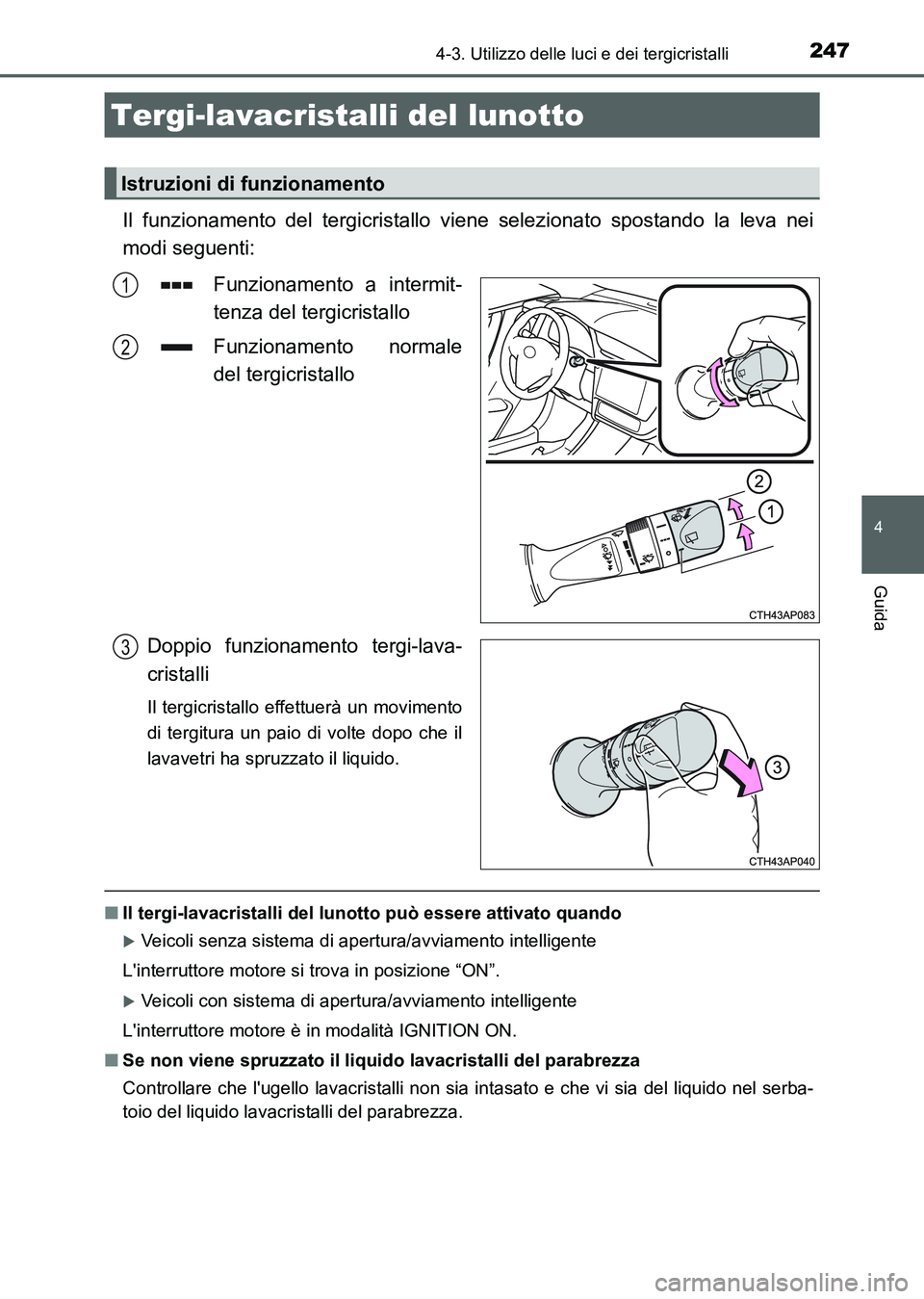 TOYOTA AURIS 2017 Manuale duso (in Italian) 2474-3. Utilizzo delle luci e dei tergicristalli
4
Guida
UK_AURIS_HB_EL (OM12L01L)
Il funzionamento del tergicristallo viene selezionato spostando la leva nei
modi seguenti:
Funzionamento a intermit-
TOYOTA AURIS 2017 Manuale duso (in Italian) 2474-3. Utilizzo delle luci e dei tergicristalli
4
Guida
UK_AURIS_HB_EL (OM12L01L)
Il funzionamento del tergicristallo viene selezionato spostando la leva nei
modi seguenti:
Funzionamento a intermit-