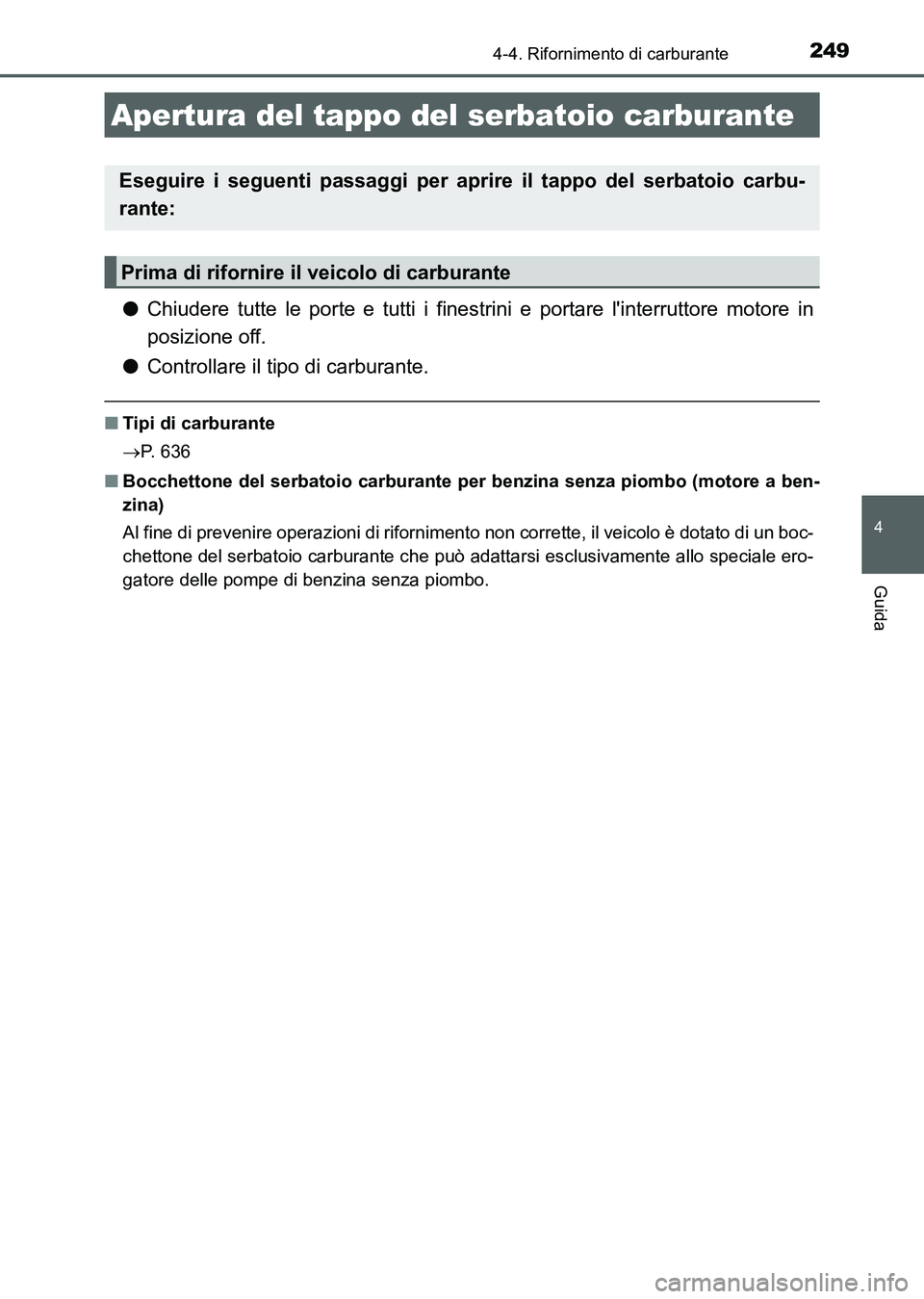 TOYOTA AURIS 2017 Manuale duso (in Italian) 249
4
Guida
UK_AURIS_HB_EL (OM12L01L)
4-4. Rifornimento di carburante
●Chiudere tutte le porte e tutti i finestrini e portare linterruttore motore in
posizione off.
●Controllare il tipo di carbur TOYOTA AURIS 2017 Manuale duso (in Italian) 249
4
Guida
UK_AURIS_HB_EL (OM12L01L)
4-4. Rifornimento di carburante
●Chiudere tutte le porte e tutti i finestrini e portare linterruttore motore in
posizione off.
●Controllare il tipo di carbur