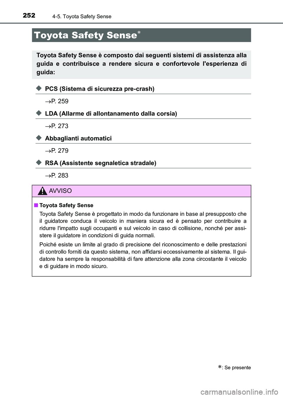 TOYOTA AURIS 2017 Manuale duso (in Italian) 252
UK_AURIS_HB_EL (OM12L01L)
4-5. Toyota Safety Sense
◆PCS (Sistema di sicurezza pre-crash)
P. 259
◆LDA (Allarme di allontanamento dalla corsia)
P. 273
◆Abbaglianti automatici
P. 279
TOYOTA AURIS 2017 Manuale duso (in Italian) 252
UK_AURIS_HB_EL (OM12L01L)
4-5. Toyota Safety Sense
◆PCS (Sistema di sicurezza pre-crash)
P. 259
◆LDA (Allarme di allontanamento dalla corsia)
P. 273
◆Abbaglianti automatici
P. 279