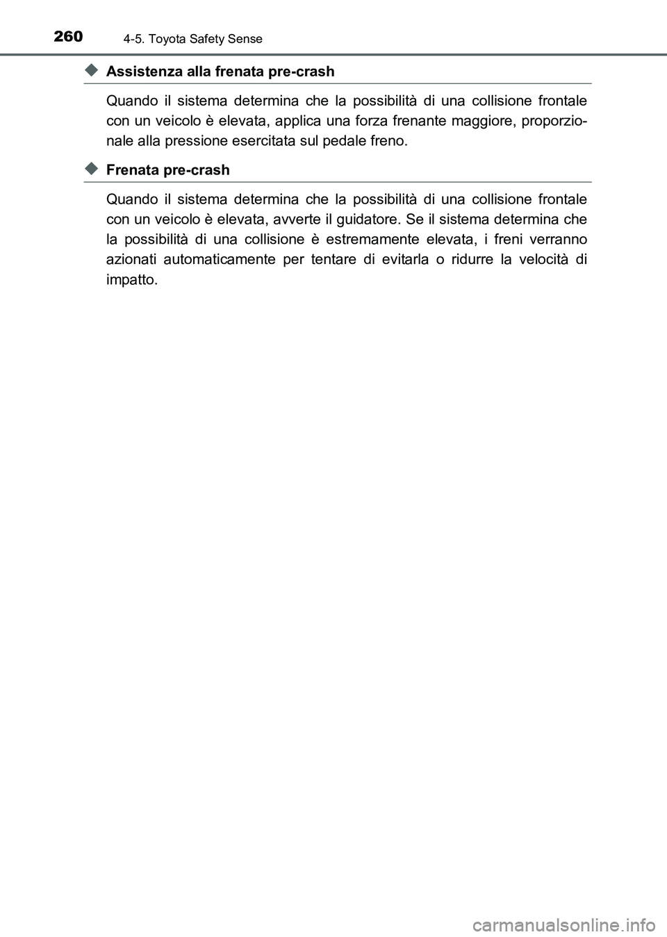 TOYOTA AURIS 2017 Manuale duso (in Italian) 2604-5. Toyota Safety Sense
UK_AURIS_HB_EL (OM12L01L)
◆Assistenza alla frenata pre-crash
Quando il sistema determina che la possibilità di una collisione frontale
con un veicolo è elevata, applica TOYOTA AURIS 2017 Manuale duso (in Italian) 2604-5. Toyota Safety Sense
UK_AURIS_HB_EL (OM12L01L)
◆Assistenza alla frenata pre-crash
Quando il sistema determina che la possibilità di una collisione frontale
con un veicolo è elevata, applica
