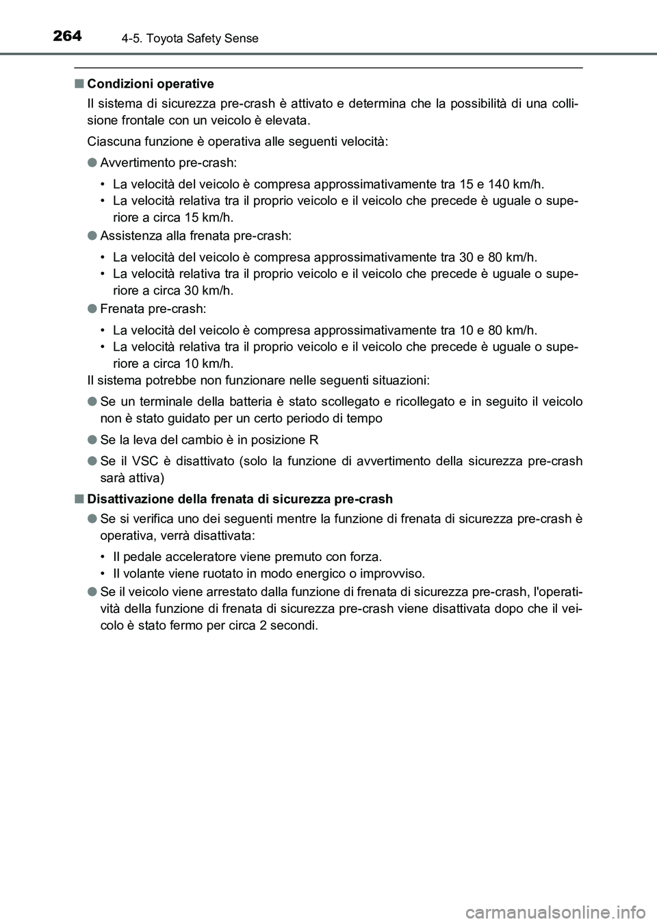 TOYOTA AURIS 2017 Manuale duso (in Italian) 2644-5. Toyota Safety Sense
UK_AURIS_HB_EL (OM12L01L)
■Condizioni operative
Il sistema di sicurezza pre-crash è attivato e determina che la possibilità di una colli-
sione frontale con un veicolo TOYOTA AURIS 2017 Manuale duso (in Italian) 2644-5. Toyota Safety Sense
UK_AURIS_HB_EL (OM12L01L)
■Condizioni operative
Il sistema di sicurezza pre-crash è attivato e determina che la possibilità di una colli-
sione frontale con un veicolo