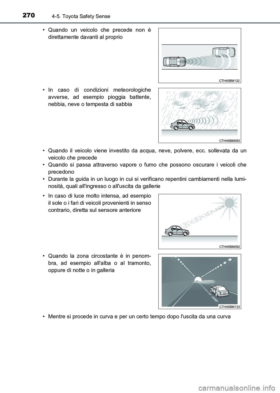 TOYOTA AURIS 2017 Manuale duso (in Italian) 2704-5. Toyota Safety Sense
UK_AURIS_HB_EL (OM12L01L)• Quando il veicolo viene investito da acqua, neve, polvere, ecc. sollevata da un
veicolo che precede
• Quando si passa attraverso vapore o fum TOYOTA AURIS 2017 Manuale duso (in Italian) 2704-5. Toyota Safety Sense
UK_AURIS_HB_EL (OM12L01L)• Quando il veicolo viene investito da acqua, neve, polvere, ecc. sollevata da un
veicolo che precede
• Quando si passa attraverso vapore o fum