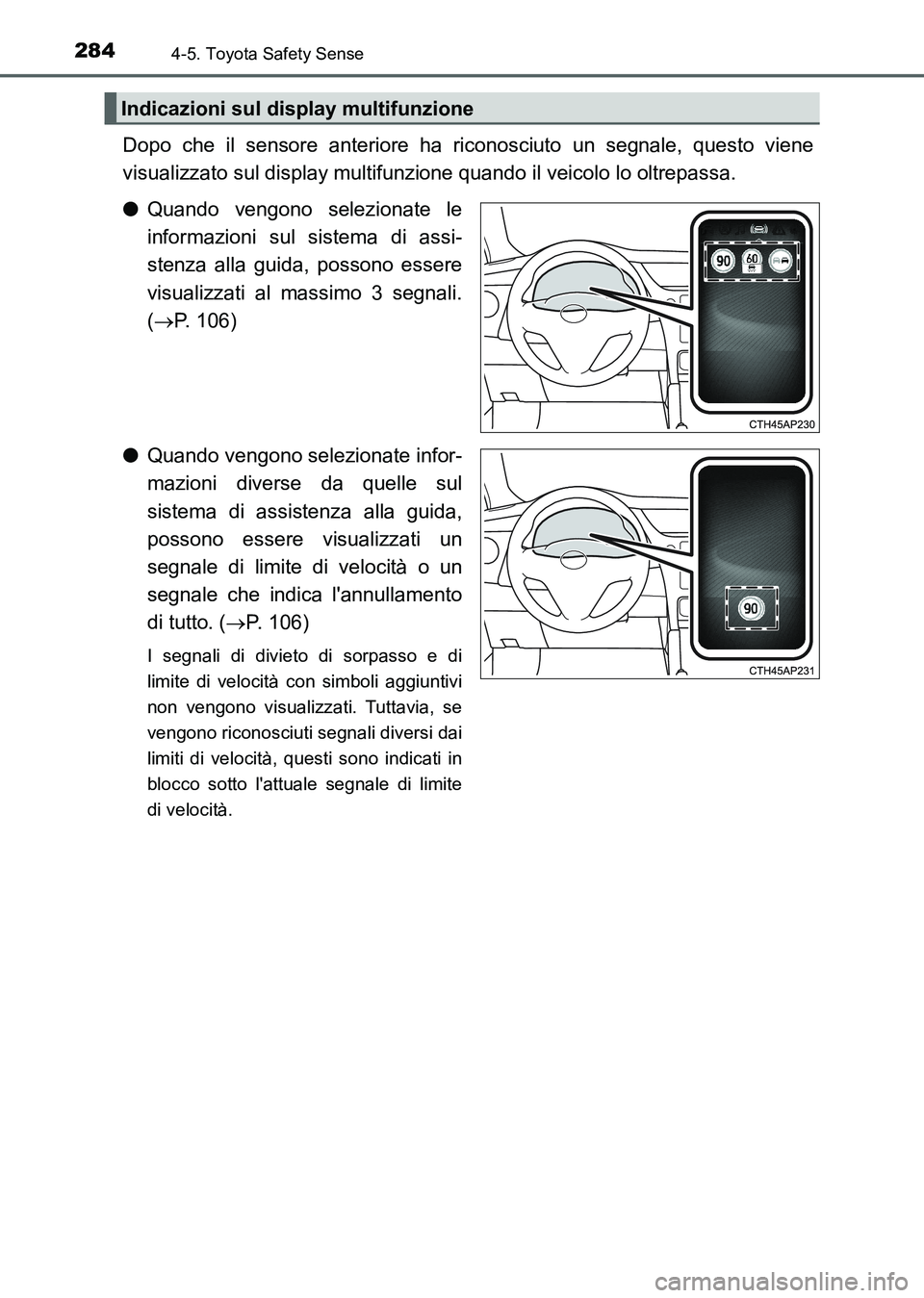 TOYOTA AURIS 2017 Manuale duso (in Italian) 2844-5. Toyota Safety Sense
UK_AURIS_HB_EL (OM12L01L)
Dopo che il sensore anteriore ha riconosciuto un segnale, questo viene
visualizzato sul display multifunzione quando il veicolo lo oltrepassa.
● TOYOTA AURIS 2017 Manuale duso (in Italian) 2844-5. Toyota Safety Sense
UK_AURIS_HB_EL (OM12L01L)
Dopo che il sensore anteriore ha riconosciuto un segnale, questo viene
visualizzato sul display multifunzione quando il veicolo lo oltrepassa.
●