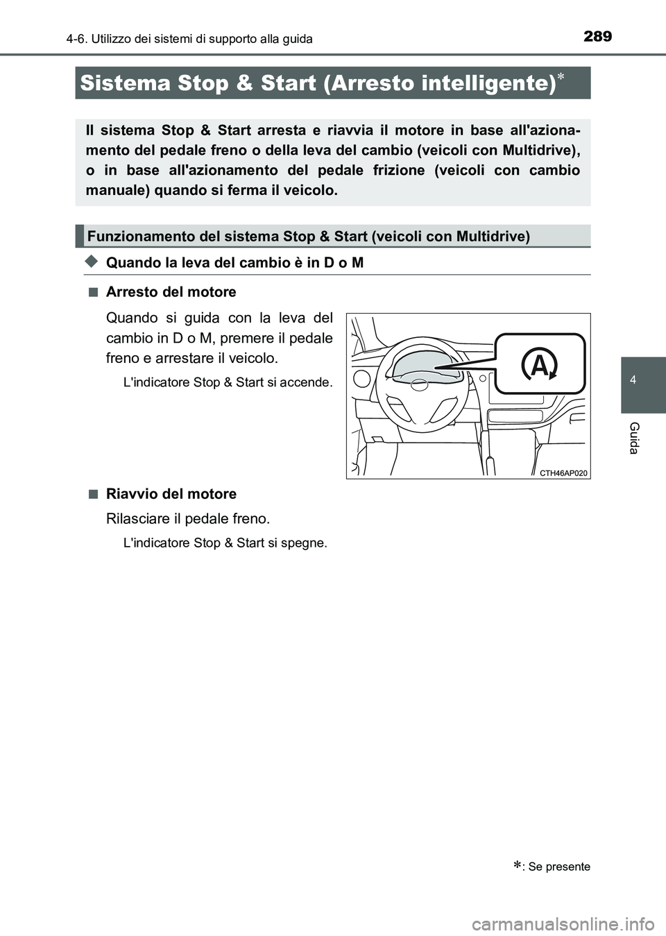 TOYOTA AURIS 2017 Manuale duso (in Italian) 289
4
Guida
UK_AURIS_HB_EL (OM12L01L)
4-6. Utilizzo dei sistemi di supporto alla guida
◆Quando la leva del cambio è in D o M
■Arresto del motore
Quando si guida con la leva del
cambio in D o M, p TOYOTA AURIS 2017 Manuale duso (in Italian) 289
4
Guida
UK_AURIS_HB_EL (OM12L01L)
4-6. Utilizzo dei sistemi di supporto alla guida
◆Quando la leva del cambio è in D o M
■Arresto del motore
Quando si guida con la leva del
cambio in D o M, p