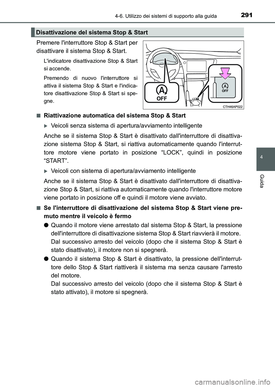 TOYOTA AURIS 2017  Manuale duso (in Italian) 2914-6. Utilizzo dei sistemi di supporto alla guida
4
Guida
UK_AURIS_HB_EL (OM12L01L)
Premere linterruttore Stop & Start per
disattivare il sistema Stop & Start.
Lindicatore disattivazione Stop & St