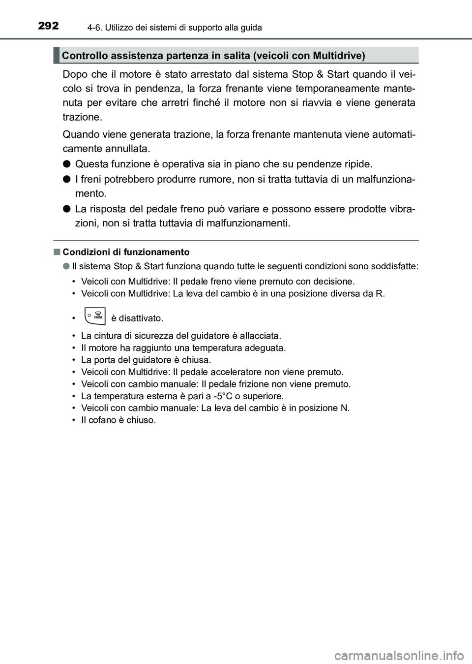 TOYOTA AURIS 2017  Manuale duso (in Italian) 2924-6. Utilizzo dei sistemi di supporto alla guida
UK_AURIS_HB_EL (OM12L01L)
Dopo che il motore è stato arrestato dal sistema Stop & Start quando il vei-
colo si trova in pendenza, la forza frenante