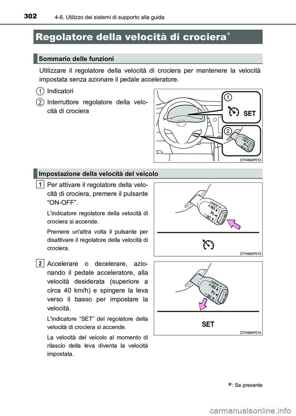 TOYOTA AURIS 2017 Manuale duso (in Italian) 3024-6. Utilizzo dei sistemi di supporto alla guida
UK_AURIS_HB_EL (OM12L01L)
Utilizzare il regolatore della velocità di crociera per mantenere la velocità
impostata senza azionare il pedale acceler TOYOTA AURIS 2017 Manuale duso (in Italian) 3024-6. Utilizzo dei sistemi di supporto alla guida
UK_AURIS_HB_EL (OM12L01L)
Utilizzare il regolatore della velocità di crociera per mantenere la velocità
impostata senza azionare il pedale acceler