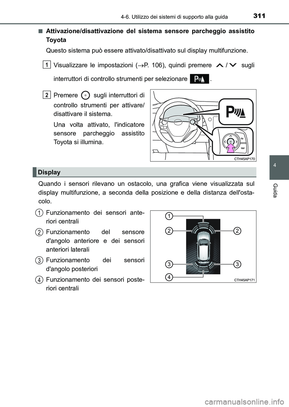 TOYOTA AURIS 2017 Manuale duso (in Italian) 3114-6. Utilizzo dei sistemi di supporto alla guida
4
Guida
UK_AURIS_HB_EL (OM12L01L)■
Attivazione/disattivazione del sistema sensore parcheggio assistito
To y o t a
Questo sistema può essere attiv TOYOTA AURIS 2017 Manuale duso (in Italian) 3114-6. Utilizzo dei sistemi di supporto alla guida
4
Guida
UK_AURIS_HB_EL (OM12L01L)■
Attivazione/disattivazione del sistema sensore parcheggio assistito
To y o t a
Questo sistema può essere attiv