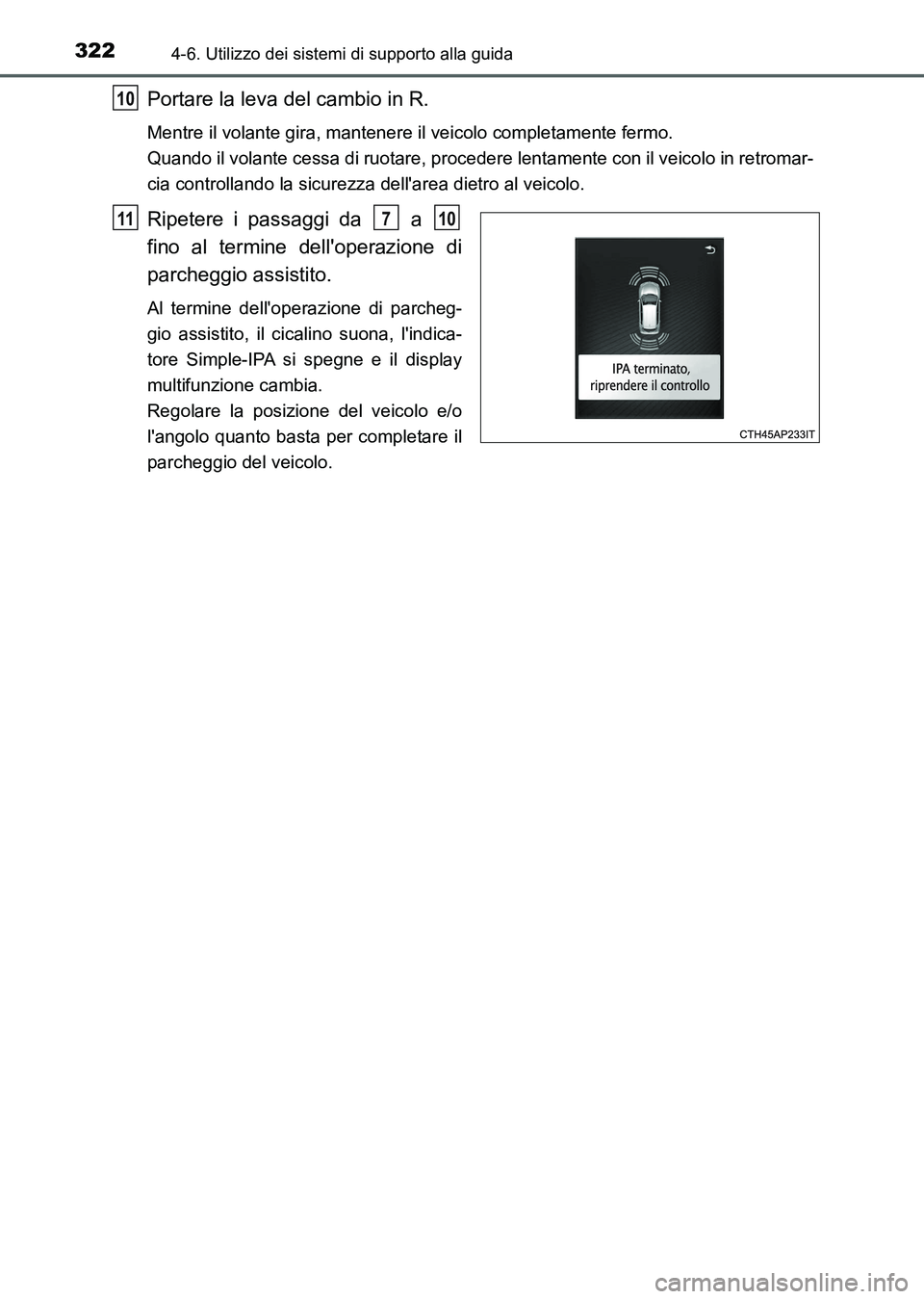 TOYOTA AURIS 2017 Manuale duso (in Italian) 3224-6. Utilizzo dei sistemi di supporto alla guida
UK_AURIS_HB_EL (OM12L01L)
Portare la leva del cambio in R.
Mentre il volante gira, mantenere il veicolo completamente fermo.
Quando il volante cess TOYOTA AURIS 2017 Manuale duso (in Italian) 3224-6. Utilizzo dei sistemi di supporto alla guida
UK_AURIS_HB_EL (OM12L01L)
Portare la leva del cambio in R.
Mentre il volante gira, mantenere il veicolo completamente fermo.
Quando il volante cess