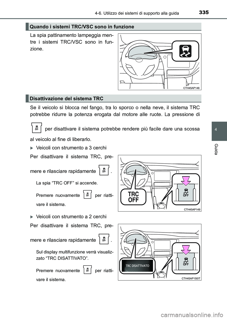 TOYOTA AURIS 2017 Manuale duso (in Italian) 3354-6. Utilizzo dei sistemi di supporto alla guida
4
Guida
UK_AURIS_HB_EL (OM12L01L)
La spia pattinamento lampeggia men-
tre i sistemi TRC/VSC sono in fun-
zione.
Se il veicolo si blocca nel fango, t TOYOTA AURIS 2017 Manuale duso (in Italian) 3354-6. Utilizzo dei sistemi di supporto alla guida
4
Guida
UK_AURIS_HB_EL (OM12L01L)
La spia pattinamento lampeggia men-
tre i sistemi TRC/VSC sono in fun-
zione.
Se il veicolo si blocca nel fango, t