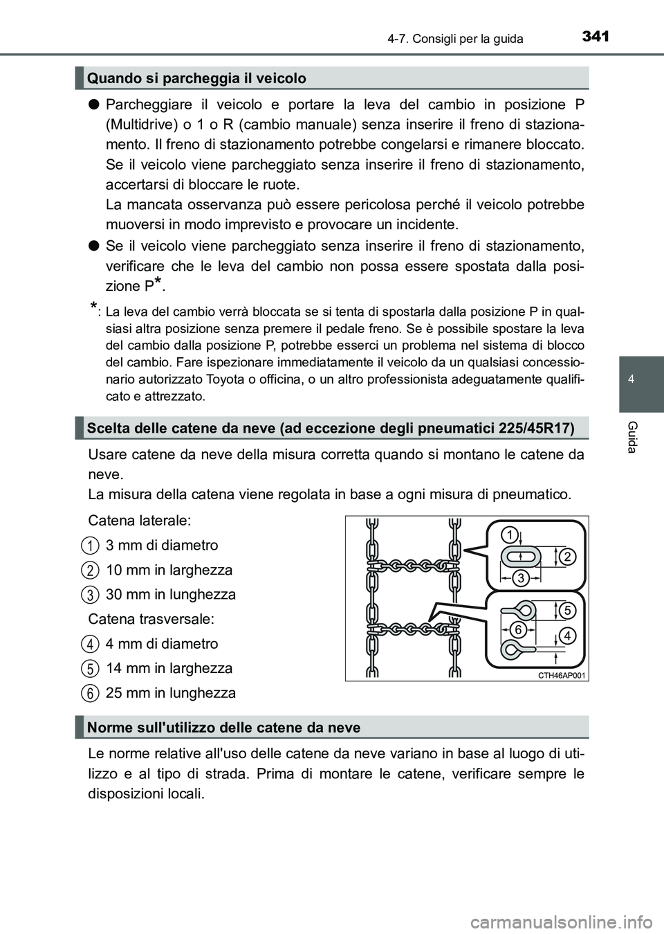 TOYOTA AURIS 2017  Manuale duso (in Italian) 3414-7. Consigli per la guida
4
Guida
UK_AURIS_HB_EL (OM12L01L)
●Parcheggiare il veicolo e portare la leva del cambio in posizione P
(Multidrive) o 1 o R (cambio manuale) senza inserire il freno di 